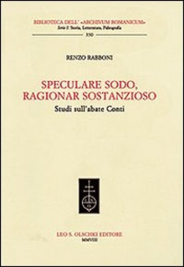 Speculare sodo, ragionar sostanzioso. Studi sull'abate Conti - Renzo Rabboni