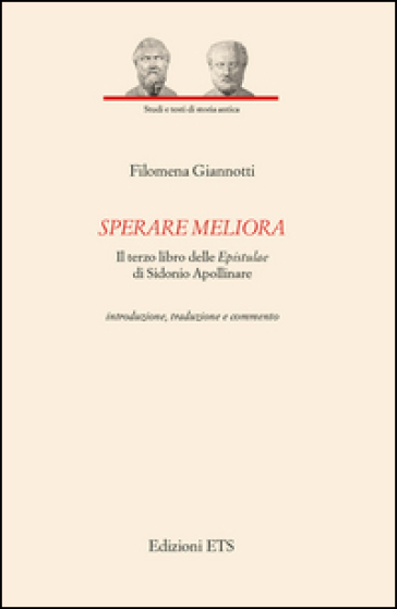 Sperare meliora. Il terzo libro delle «Epistulae» di Sidonio Apollinare. Introduzione, traduzione e commento - Filomena Giannotti