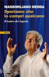 Speriamo che lo compri qualcuno. Il teatro dei Lapola. Nuova ediz.