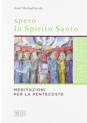 Spero lo Spirito Santo. Meditazioni per la Pentecoste - MichaelDavide Semeraro