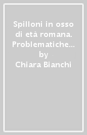 Spilloni in osso di età romana. Problematiche generali e rinvenimenti in Lombardia