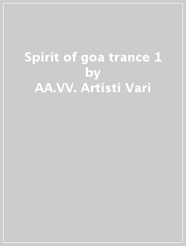 Spirit of goa trance 1 - AA.VV. Artisti Vari
