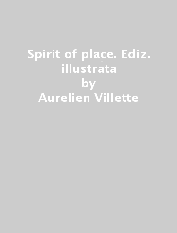 Spirit of place. Ediz. illustrata - Aurelien Villette