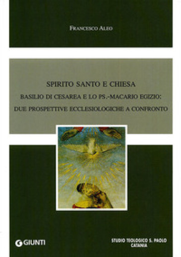 Spirito Santo e Chiesa. Basilio di Cesarea e lo Ps. Macario Egizio. Due prospettive ecclesiologiche a confronto - Francesco Aleo