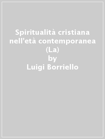 Spiritualità cristiana nell'età contemporanea (La) - Luigi Borriello - Giovanna della Croce - Bruno Secondin