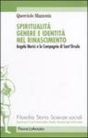 Spiritualità genere e identità nel Rinascimento. Angela Merici e la Compagnia di Sant'Orsola - Querciolo Mazzonis