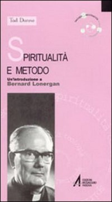 Spiritualità e metodo. Un'introduzione a Bernard Lonergan - Tad Dunne