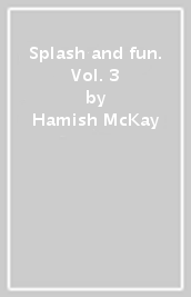 Splash and fun. Vol. 3