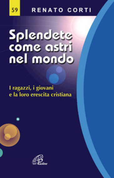 Splendete come astri nel mondo. I ragazzi, i giovani e la loro crescita cristiana - Renato Corti