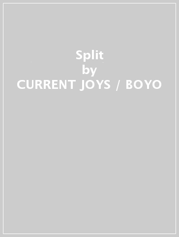 Split - CURRENT JOYS / BOYO