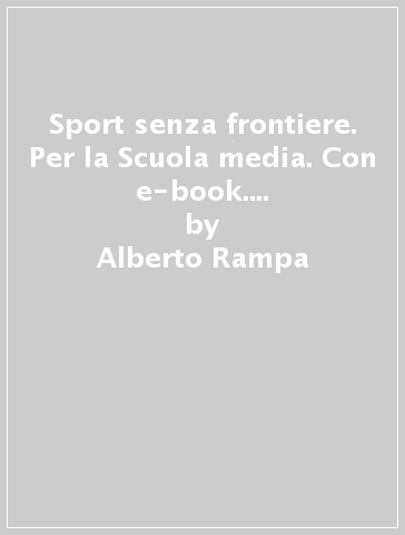 Sport senza frontiere. Per la Scuola media. Con e-book. Con 2 espansioni online. Con 2 libri: Atlante-Diario - Alberto Rampa - Cristina Salvetti