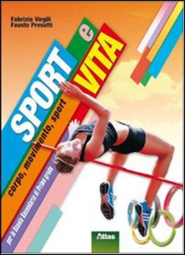 Sport e vita. Corpo, movimento, sport. Per le Scuole superiori - Fabrizio Virgili - Fausto Presutti