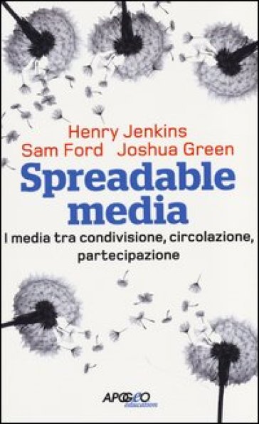 Spreadable media. I media tra condivisione, circolazione, partecipazione - Henry Jenkins - Sam Ford - Joshua Green