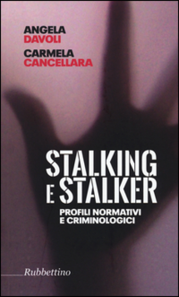 Stalking e stalker. Profili normativi e criminologici - Angela Davoli - Carmela Cancellara
