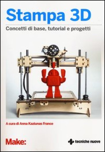 Stampa 3D. Concetti di base, tutorial e progetti