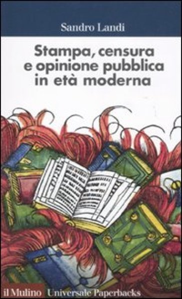 Stampa, censura e opinione pubblica in età moderna - Sandro Landi
