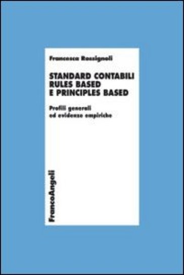 Standard contabili rules based e principles based. Profili generali ed evidenze empiriche - Francesca Rossignoli