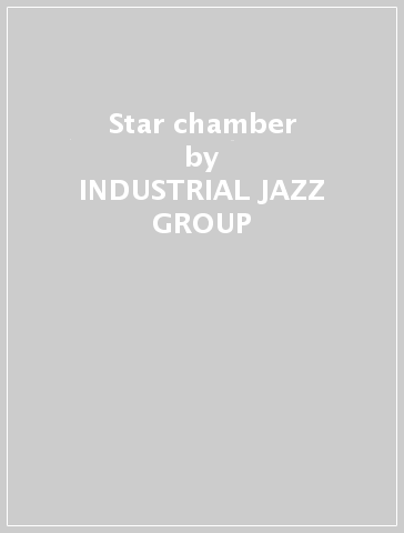 Star chamber - INDUSTRIAL JAZZ GROUP
