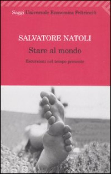 Stare al mondo. Escursioni nel tempo presente - Salvatore Natoli