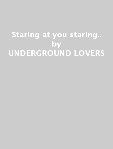 Staring at you staring.. - UNDERGROUND LOVERS