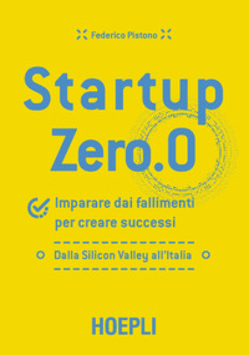 Startup zero.0. Imparare dai fallimenti per creare successi. Dalla Silicon Valley all'Italia - Federico Pistono