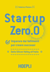 Startup zero.0. Imparare dai fallimenti per creare successi. Dalla Silicon Valley all