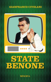 State benone. Personaggioni e personaggini dei miei primi ottant anni. Nuova ediz.