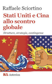 Stati Uniti e Cina allo scontro globale. Strutture, strategie, contingenze