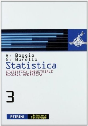 Statistica. Per le Scuole superiori. 3.Statistica industriale. Ricerca operativa - NA - Anna Boggio - Giuseppe Borello