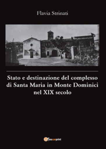 Stato e destinazione del complesso di Santa Maria in Monte Dominici nel XIX secolo - Flavia Strinati