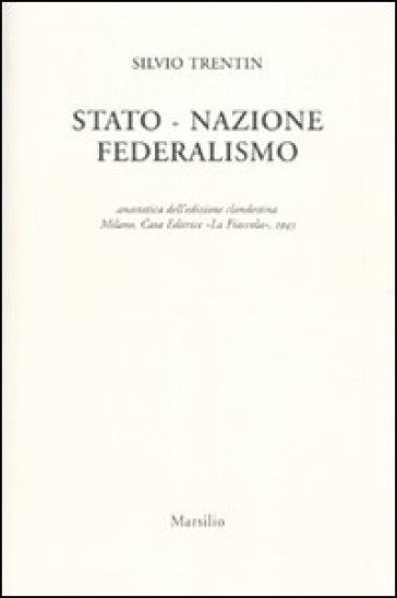 Stato nazione federalismo (rist. anast. Milano, 1945) - Silvio Trentin