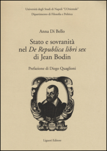 Stato e sovranità nel «De Repubblica libri sex» di Jean Bodin - Anna Di Bello