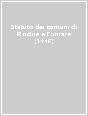 Statuto dei comuni di Rincine e Fornace (1446)