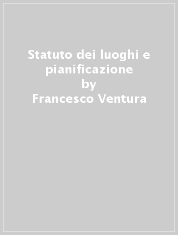 Statuto dei luoghi e pianificazione - Francesco Ventura