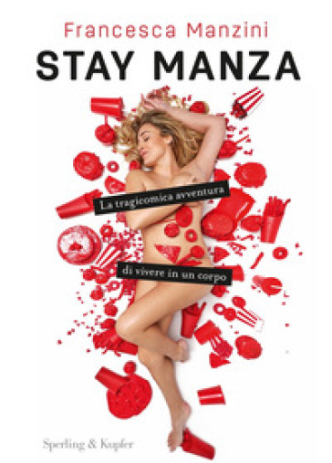 Stay Manza. La tragicomica avventura di vivere in un corpo - Francesca Manzini