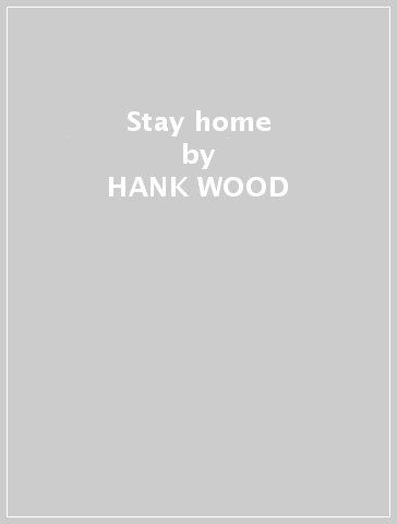 Stay home - HANK WOOD