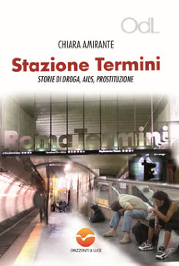 Stazione Termini. Storie di droga, AIDS, prostituzione - Chiara Amirante