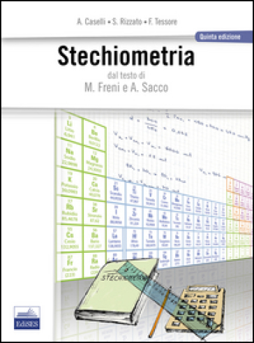 Stechiometria. Dal testo di M. Freni e A. Sacco - Alessandro Caselli - Francesca Tessore - Silvia Rizzato