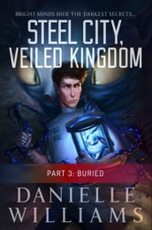 Steel City, Veiled Kingdom, Part 3: Buried