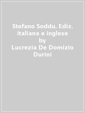 Stefano Soddu. Ediz. italiana e inglese - Lucrezia De Domizio Durini
