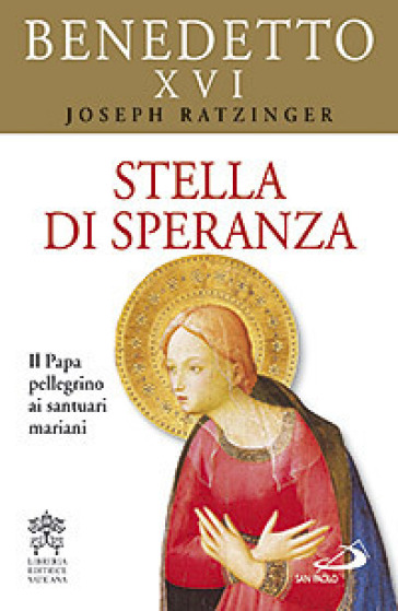 Stella di speranza. Il Papa pellegrino ai santuari mariani - Benedetto XVI (Papa Joseph Ratzinger)