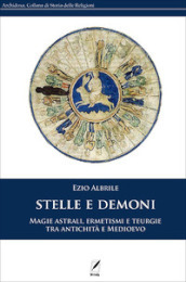 Stelle e demoni. Magie astrali, ermetismi e teurgie tra antichità e Medioevo. Nuova ediz.