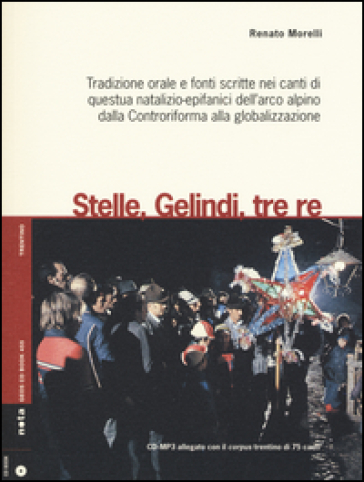 Stelle, gelindi, tre re. Tradizione orale e fonti scritte nei canti di questua natalizio-epifanici dell'arco alpino dalla Controriforma.. Con CD Audio formato MP3 - Renato Morelli