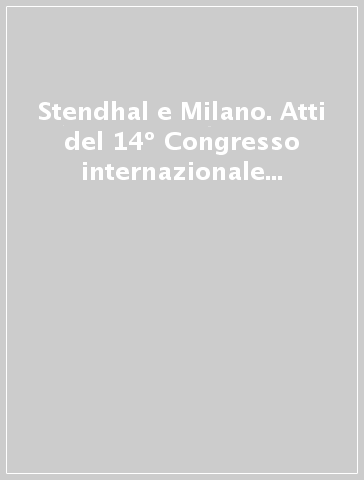 Stendhal e Milano. Atti del 14º Congresso internazionale stendhaliano (Milano, 13-19 marzo 1980)