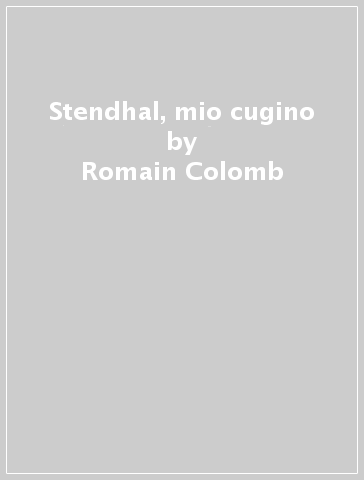 Stendhal, mio cugino - Romain Colomb