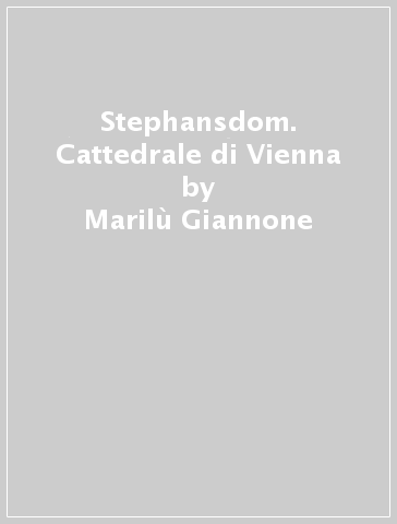 Stephansdom. Cattedrale di Vienna - Marilù Giannone