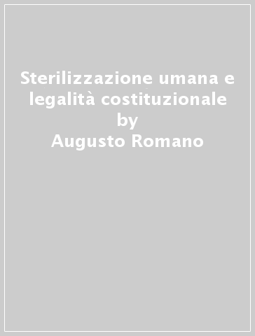 Sterilizzazione umana e legalità costituzionale - Augusto Romano