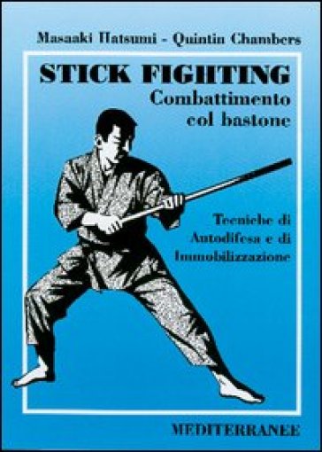 Stick fighting. Combattimento col bastone. Tecniche di autodifesa e di immobilizzazione - Quintin Chambers - Masaaki Hatsumi