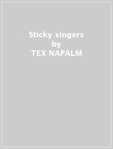 Sticky singers - TEX NAPALM