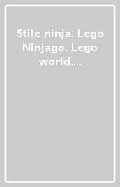 Stile ninja. Lego Ninjago. Lego world. Ediz. a colori